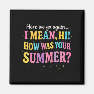 Here We Go Again I Mean Hi How Was Your Summer Fun Magnet