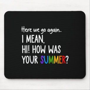 Here We Go Again I Mean Hi How Was Your Summer Fun Mouse Mat