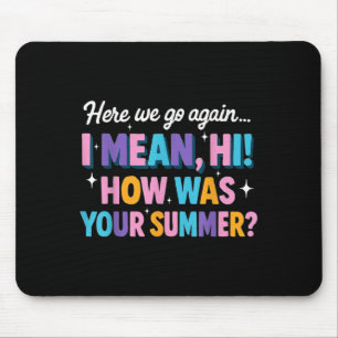 Here We Go Again I Mean Hi How Was Your Summer Fun Mouse Mat