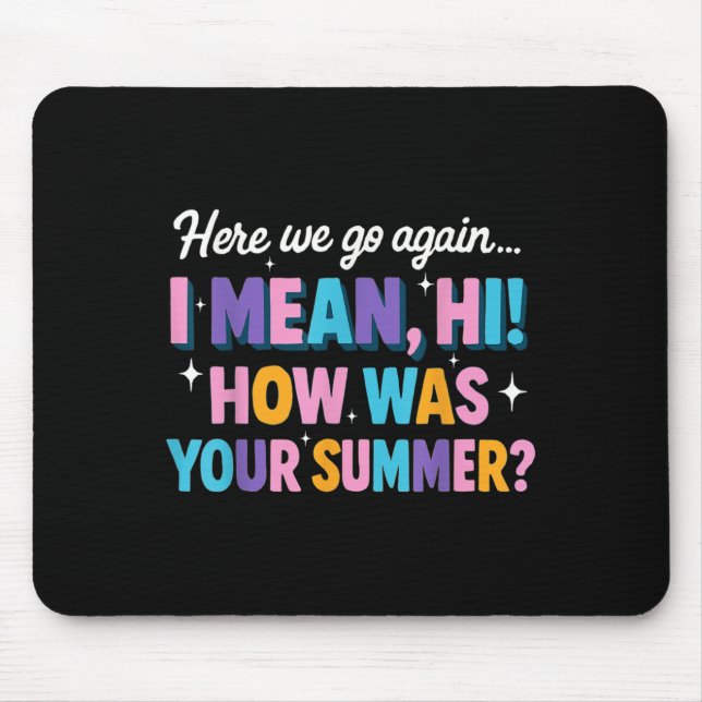 Here We Go Again I Mean Hi How Was Your Summer Fun Mouse Mat (Front)