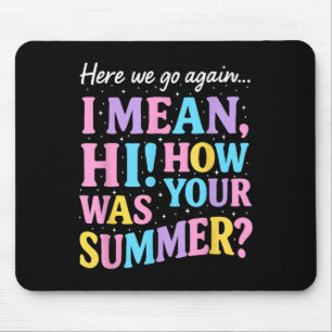 Here We Go Again I Mean Hi How Was Your Summer Fun Mouse Mat