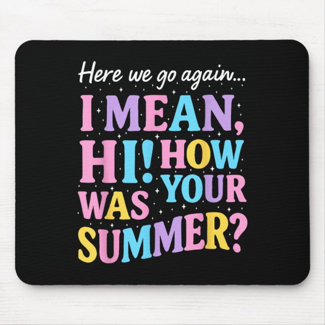 Here We Go Again I Mean Hi How Was Your Summer Fun Mouse Mat (Front)
