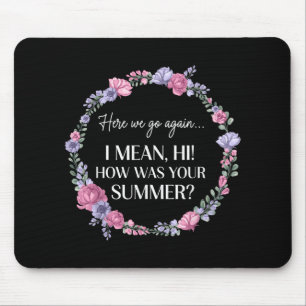 Here We Go Again I Mean Hi How Was Your Summer Fun Mouse Mat