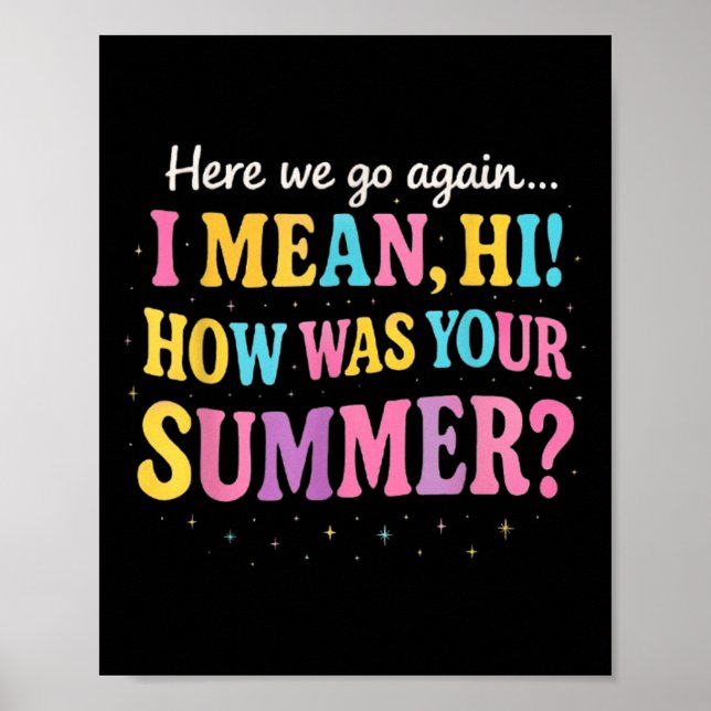 Here We Go Again I Mean Hi How Was Your Summer Fun Poster (Front)
