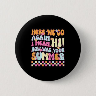 Here We Go Again I Mean Hi How Was Your Summer Men 6 Cm Round Badge