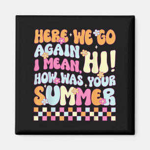 Here We Go Again I Mean Hi How Was Your Summer Men Magnet