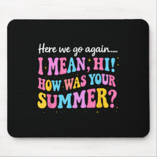 Here We Go Again I Mean Hi How Was Your Summer Mouse Mat