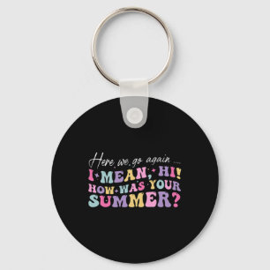 Here We Go Again I Mean Hi How Was Your Summer Sch Key Ring