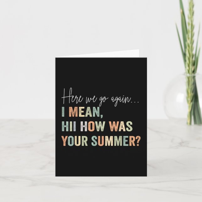 Here We Go Again I Mean Hi How Was Your Summer Tea Card (Front)