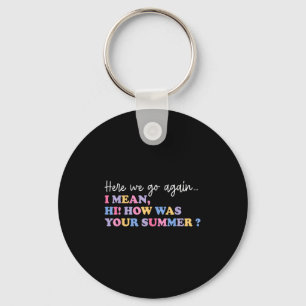 Here We Go Again I Mean Hi How Was Your Summer Tea Key Ring