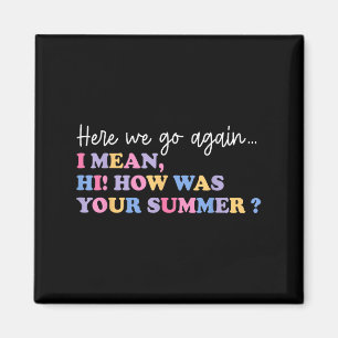 Here We Go Again I Mean Hi How Was Your Summer Tea Magnet