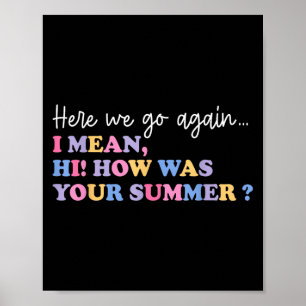 Here We Go Again I Mean Hi How Was Your Summer Tea Poster