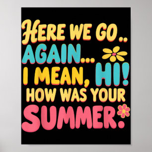 Here We Go Again I Mean Hi How Was Your Summer Tea Poster
