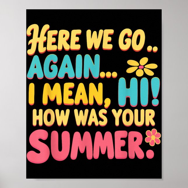 Here We Go Again I Mean Hi How Was Your Summer Tea Poster (Front)