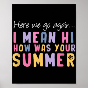 Here We Go Again I Mean Hi How Was Your Summer Tea Poster