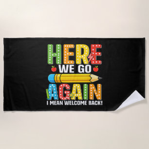 Here We Go Again I Mean Welcome Back Beach Towel