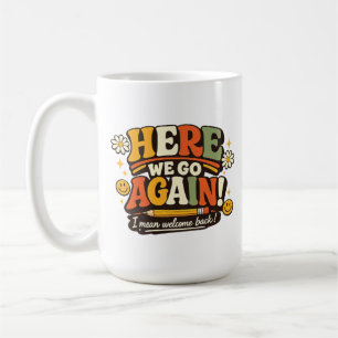 Here We Go Again! I mean welcome back! School back Coffee Mug