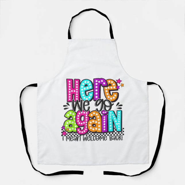 Here We Go Again I Mean Welcome Back Teacher Back  Apron (Front)