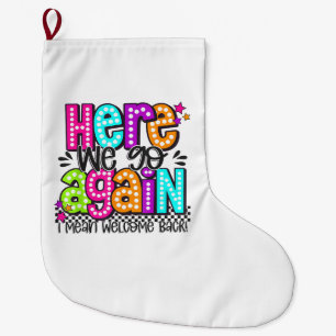 Here We Go Again I Mean Welcome Back Teacher Back Large Christmas Stocking