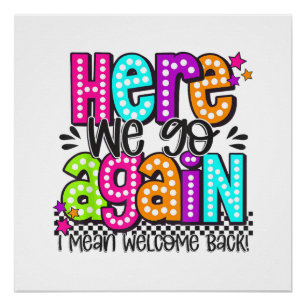 Here We Go Again I Mean Welcome Back Teacher Back Poster