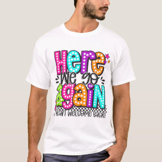 Here We Go Again I Mean Welcome Back Teacher Back T-Shirt