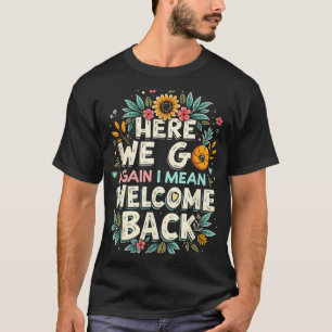 Here We Go Again I Mean Welcome Back Teacher Back T-Shirt