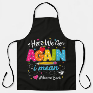 Here We Go Again I Mean Welcome Back to School Apron