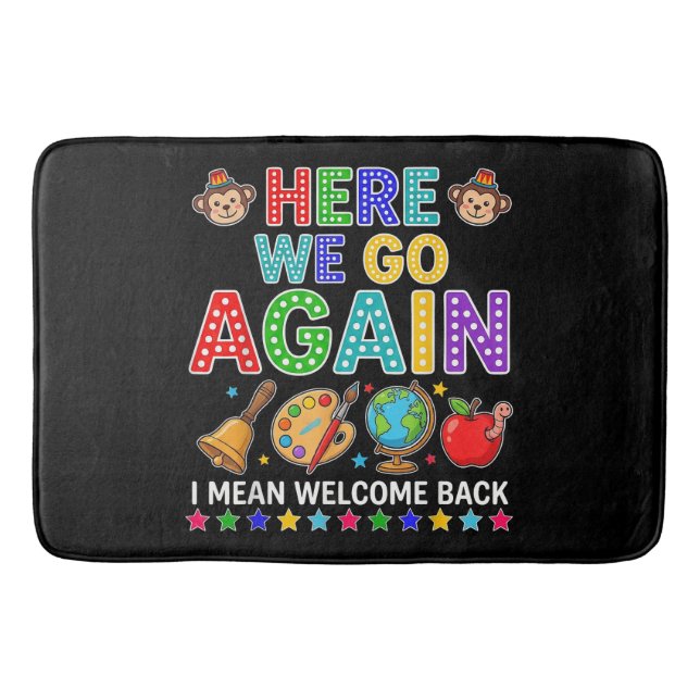 Here We Go Again I Mean Welcome Back to School Bath Mat (Front)