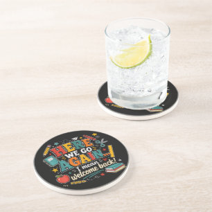 Here We Go Again I Mean Welcome Back to School Coaster