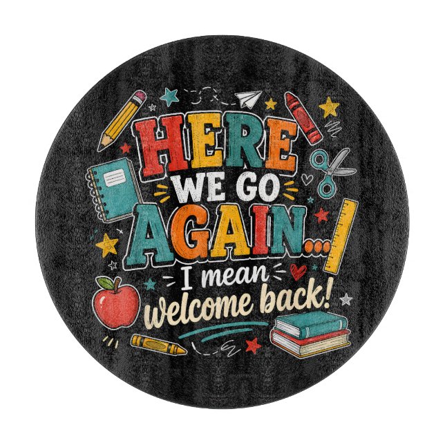 Here We Go Again I Mean Welcome Back to School Cutting Board (Front)