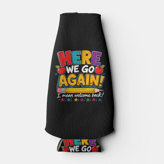Here We Go Again I Mean Welcome Back to School Fun Bottle Cooler (Front)