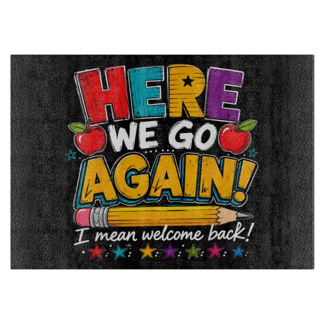 Here We Go Again I Mean Welcome Back to School Fun Cutting Board (Front)