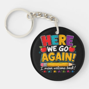 Here We Go Again I Mean Welcome Back to School Fun Key Ring
