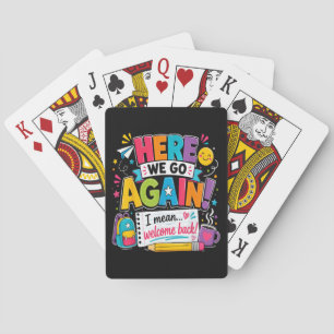 Here We Go Again I Mean Welcome Back to School Fun Playing Cards