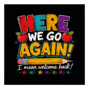 Here We Go Again I Mean Welcome Back to School Fun Poster