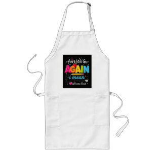 Here We Go Again I Mean Welcome Back to School Long Apron