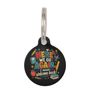 Here We Go Again I Mean Welcome Back to School Pet Tag