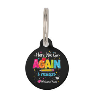 Here We Go Again I Mean Welcome Back to School Pet Tag