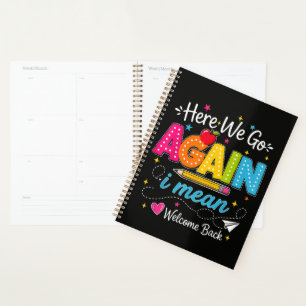 Here We Go Again I Mean Welcome Back to School Planner