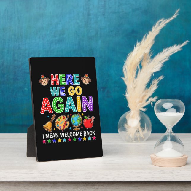 Here We Go Again I Mean Welcome Back to School Plaque (Side)
