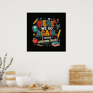 Here We Go Again I Mean Welcome Back to School Poster