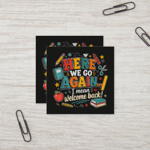 Here We Go Again I Mean Welcome Back to School Square Business Card