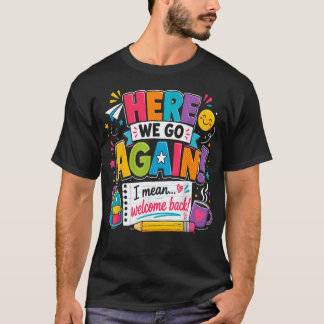 Here We Go Again I Mean Welcome Back To School T-Shirt