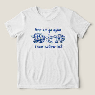 Here We Go Again I mean Welcome Back to School Tri-Blend Shirt