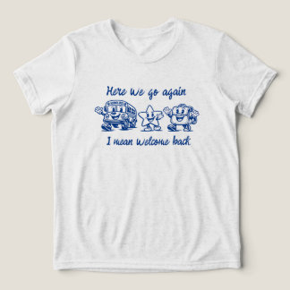 Here We Go Again I mean Welcome Back to School Tri-Blend Shirt