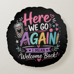 Here We Go Again Teacher Funny First Day of School Round Cushion