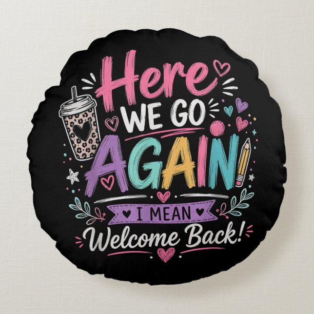 Here We Go Again Teacher Funny First Day of School Round Cushion (Front)