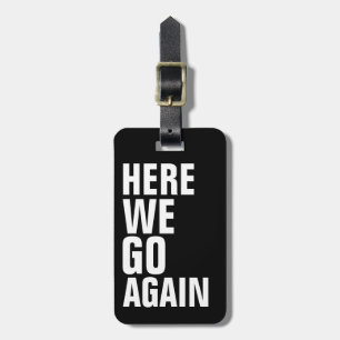 here we go again! travel texted luggage tag