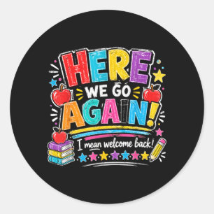 Here We Go Again Welcome Back Teacher Funny Classic Round Sticker