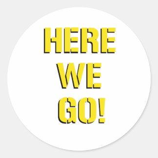 Here We Go Classic Round Sticker